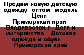 Продам новую детскую одежду  оптом  модель № 23 › Цена ­ 300 - Приморский край, Владивосток г. Дети и материнство » Детская одежда и обувь   . Приморский край